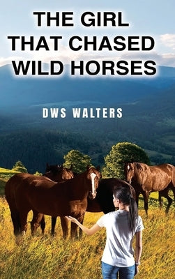 The Girl That Chased Wild Horses by Walters, Dws
