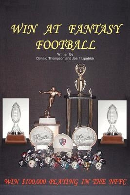 Win At Fantasy Football: Win $100,000 Playing In The NFFC by Thompson, Donald