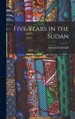 Five Years in the Sudan by Fothergill, Edward