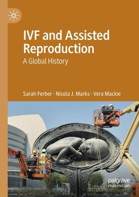 Ivf and Assisted Reproduction: A Global History by Ferber, Sarah