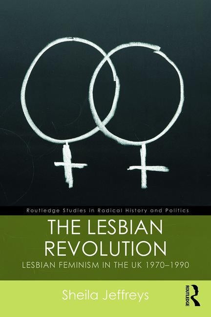 The Lesbian Revolution: Lesbian Feminism in the UK 1970-1990 by Jeffreys, Sheila