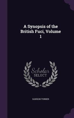 A Synopsis of the British Fuci, Volume 1 by Turner, Dawson