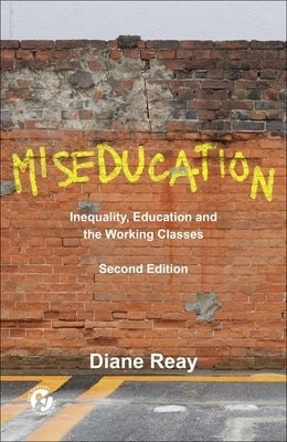 Miseducation: Inequality, Education and the Working Classes by Reay, Diane