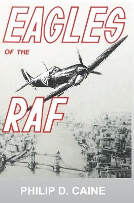 Eagles of the RAF: The World War II Eagle Squadrons by Philip, Caine D.