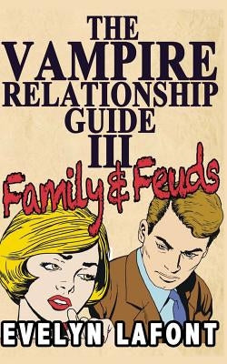 The Vampire Relationship Guide, Volume 3: Family and Feuds by LaFont, Evelyn
