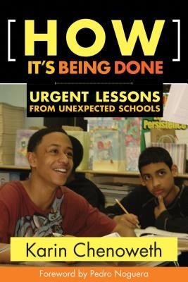How It's Being Done: Urgent Lessons from Unexpected Schools by Chenoweth, Karin