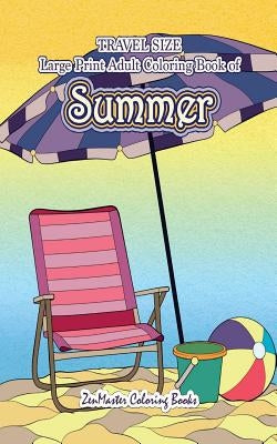 Travel Size Large Print Adult Coloring Book of Summer: 5x8 Coloring Book for Adults With Ocean Scenes, Island Dreams Vacations, Beach Scenes, Palm Tre by Zenmaster Coloring Books