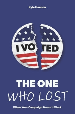 The One Who Lost: When Your Campaign Doesn't Work by Hannon, Kyle