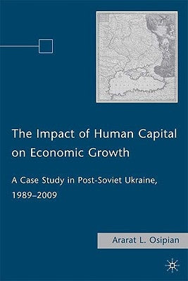 The Impact of Human Capital on Economic Growth: A Case Study in Post-Soviet Ukraine, 1989-2009 by Osipian, A.
