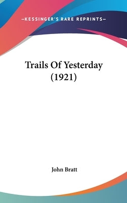 Trails Of Yesterday (1921) by Bratt, John