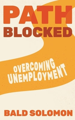 Path Blocked: Overcoming Unemployment by Solomon, Bald