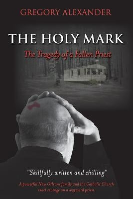 The Holy Mark: The Tragedy of a Fallen Priest by Alexander, Gregory
