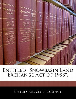 Entitled ''Snowbasin Land Exchange Act of 1995''. by United States Congress Senate