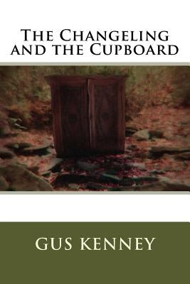 The Changeling and the Cupboard by Kenney, Gus
