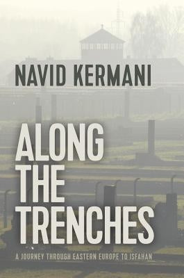 Along the Trenches: A Journey Through Eastern Europe to Isfahan by Kermani, Navid