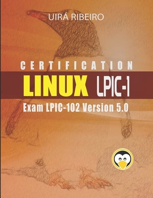 Linux Lpic 102 Certification: Guide to the LPIC-102 Exam - Revised and Updated Version by Ribeiro, Uira