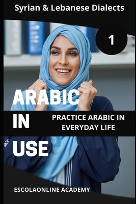 Arabic in Use 1: Syrian & Lebanese Dialects: Master Arabic with the Comprehensive -Book Series by Elshenawy, Mohamed
