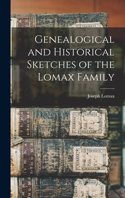 Genealogical and Historical Sketches of the Lomax Family by Lomax, Joseph B. 1809