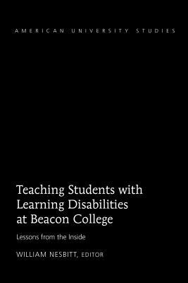 Teaching Students with Learning Disabilities at Beacon College: Lessons from the Inside by Nesbitt, William