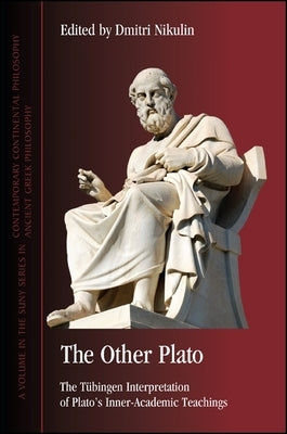 The Other Plato: The Tübingen Interpretation of Plato's Inner-Academic Teachings by Nikulin, Dmitri