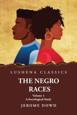 The Negro Races A Sociological Study Volume 1 by Jerome Dowd by Jerome Dowd