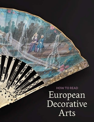 How to Read European Decorative Arts by Kisluk-Grosheide, Daniëlle O.