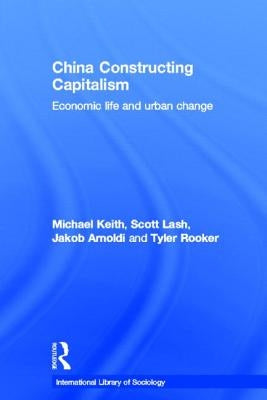China Constructing Capitalism: Economic Life and Urban Change by Keith, Michael