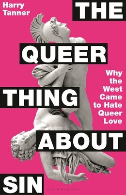 The Queer Thing about Sin: Why the West Came to Hate Queer Love by Tanner, Harry