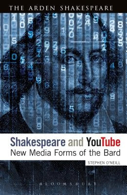 Shakespeare and Youtube: New Media Forms of the Bard by O'Neill, Stephen