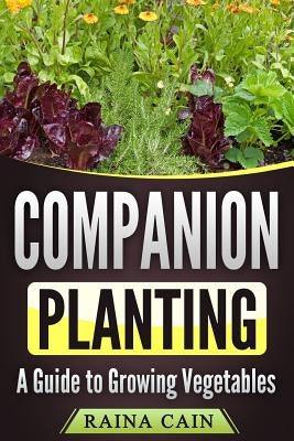 Companion Planting: A Guide to Growing Vegetables by Cain, Raina