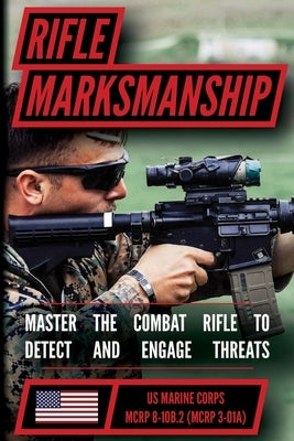 The Marine Rifle Marksmanship Handbook: Master the M16 Rifle, M4 Carbine, and other Black Rifle Variants! MCRP 8-10B.2 (MCRP 3-01A) by Us Marine Corps