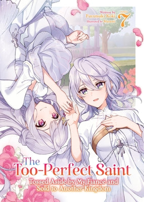 The Too-Perfect Saint: Tossed Aside by My Fiancé and Sold to Another Kingdom (Light Novel) Vol. 7 by Koki, Fuyutsuki