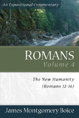 Romans: The New Humanity (Romans 12-16) by Boice, James Montgomery
