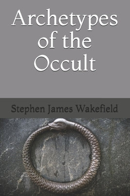 Archetypes of the Occult by Wakefield, Stephen James