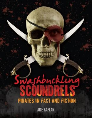Swashbuckling Scoundrels: Pirates in Fact and Fiction by Kaplan, Arie