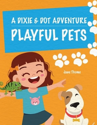A Dixie & Dot Adventure: Playful Pets by Thome, Jane