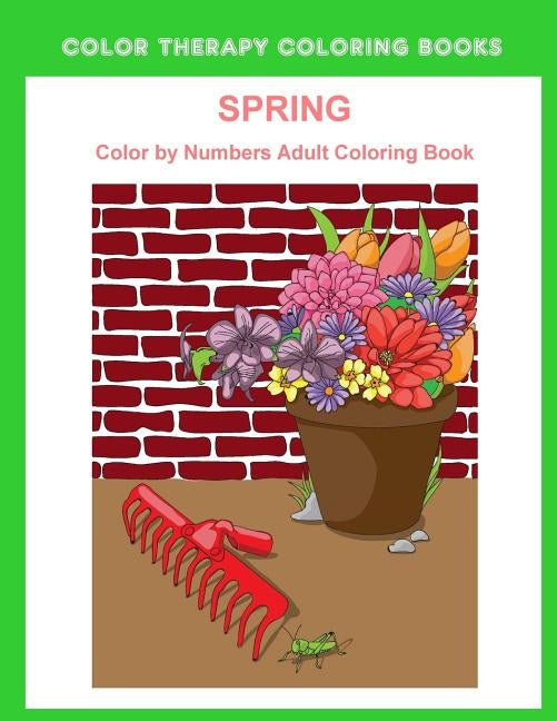 Spring Color By Numbers Adult Coloring Book: A Large Print and Easy Color by Number Adult Coloring Book of Spring Flowers, Birds, Butterflies, Bunnies by Color Therapy Coloring Books