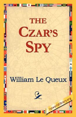The Czar's Spy by Le Queux, William