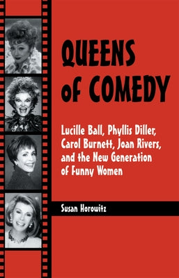 Queens of Comedy: Lucille Ball, Phyllis Diller, Carol Burnett, Joan Rivers, and the New Generation of Funny Women by Horowitz, Susan