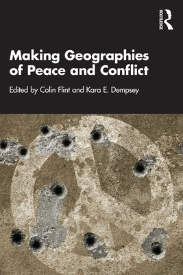 Making Geographies of Peace and Conflict by Flint, Colin