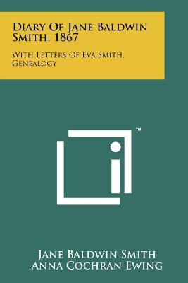 Diary of Jane Baldwin Smith, 1867: With Letters of Eva Smith, Genealogy by Smith, Jane Baldwin