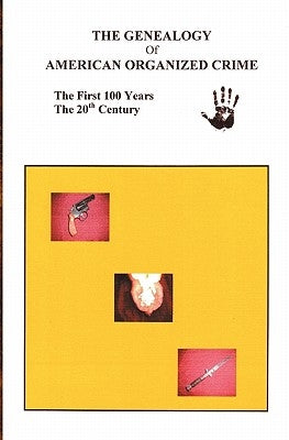The Genealogy of American Organized Crime: The 20th Century; The First Hundred Years by Calderone, Carmen