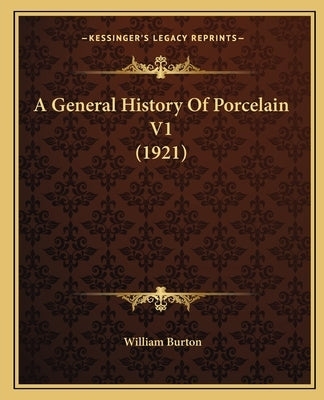 A General History Of Porcelain V1 (1921) by Burton, William