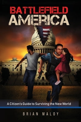 Battlefield America: A Citizen's Guide to Surviving the New World by Maloy, Brian