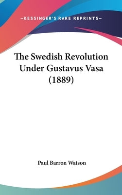 The Swedish Revolution Under Gustavus Vasa (1889) by Watson, Paul Barron