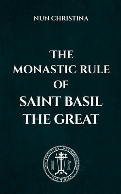 The Monastic Rule of Saint Basil the Great by Christina, Nun