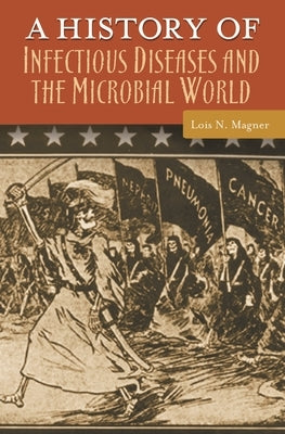 A History of Infectious Diseases and the Microbial World by Magner, Lois N.