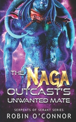 The Naga Outcast's Unwanted Mate: A Sci-fi Monster Romance by O'Connor, Robin