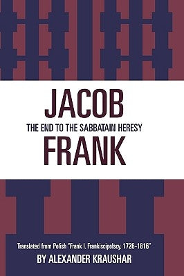 Jacob Frank: The End to the Sabbataian Heresy by Kraushar, Alexandr