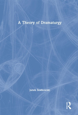 A Theory of Dramaturgy by Szatkowski, Janek